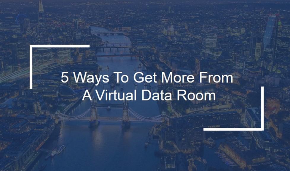 5 Ways To Get More From A Virtual Dataroom